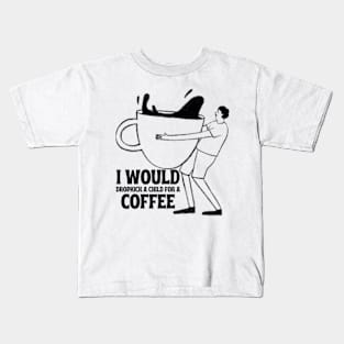 I Would Dropkick A Child For A coffe Kids T-Shirt